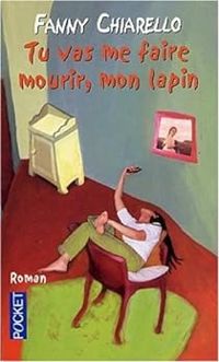 Couverture du livre Tu vas me faire mourir, mon lapin - Fanny Chiarello