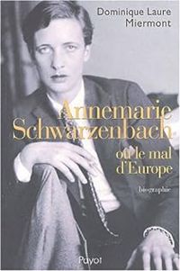 Dominique Laure Miermont - Annemarie Schwarzenbach ou Le Mal de l'Europe