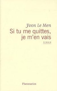 Couverture du livre Si tu me quittes, je m'en vais - Yvon Le Men