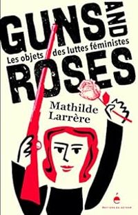 Mathilde Larrere - Guns and Roses : Les objets des luttes féministes