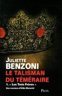 Couverture du livre Le talisman du Téméraire 1 - Les trois frères - Juliette Benzoni