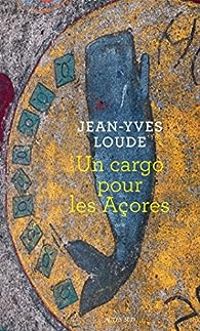 Couverture du livre Un cargo pour les Açores - Jean Yves Loude