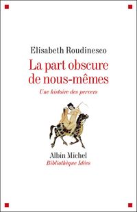 Elisabeth Roudinesco - La Part obscure de nous-mêmes