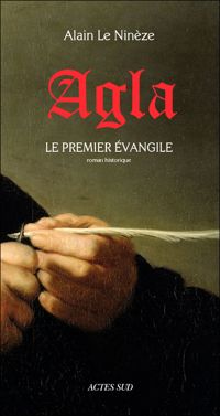 Alain Le Ninèze - Agla : Le premier évangile