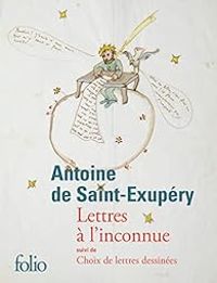 Antoine De Saint Exupery - Lettres à l'inconnue - Lettres à ses femmes