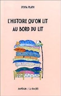 Couverture du livre L'histoire qu'on lit au bord du lit - Sylvia Plath