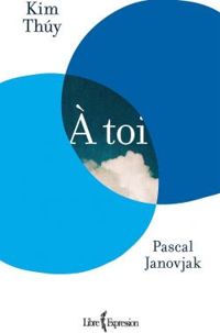 Kim Thuy - Pascal Janovjak - À toi