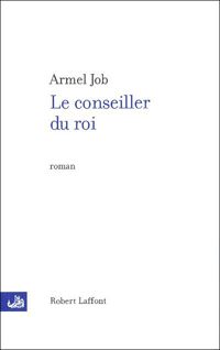 Couverture du livre Le Conseiller du roi - Armel Job