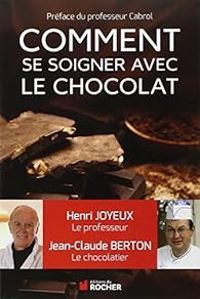 Henri Joyeux - Jean Claude Berton Ii - Christian Cabrol - Jean Claude Berton - Comment se soigner avec le chocolat