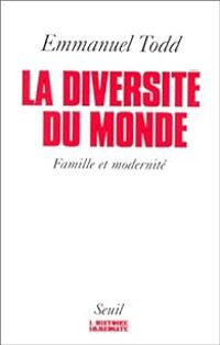 Emmanuel Todd - La diversité du monde : Famille et modernité