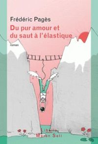 Couverture du livre Du pur amour et du saut à l'élastique - Frederic Pages