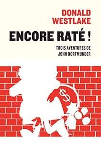 Couverture du livre Encore raté ! Trois aventures de John Dortmunder - Donald E Westlake