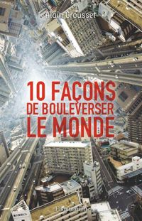 Pierre Pelot - Jean-marc Ligny - Fabrice Colin - 10 façons de bouleverser le monde