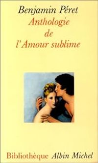 Couverture du livre Anthologie de l'amour sublime - Benjamin Peret