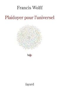 Francis Wolff - Plaidoyer pour l'universel