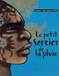 Couverture du livre LE PETIT SORCIER DE LA PLUIE - Carl Norac - Anne Catherine De Boel