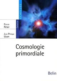 Jean Philippe Uzan - Patrick Peter - Cosmologie primordiale