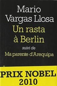 Mario Vargas Llosa - Un rasta à Berlin - Ma parente d'Arequipa