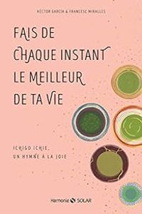 Couverture du livre Fais de chaque instant le meilleur de ta vie - Hector Garcia - Francesc Miralles