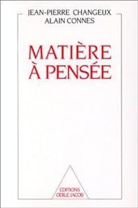 Jean Pierre Changeux - Alain Connes - Matière à pensée