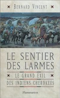 Bernard Vincent - Le sentier des larmes. Le grand exil des indiens Cherokees