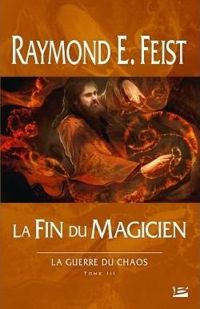 Raymond E. Feist - La Fin du magicien: La Guerre du Chaos