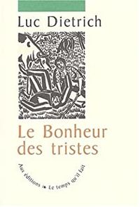 Couverture du livre Le Bonheur des tristes - Luc Dietrich