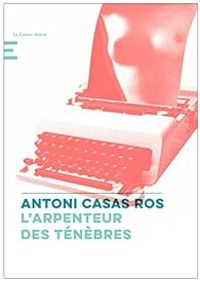 Antoni Casas Ros - L'arpenteur des ténèbres