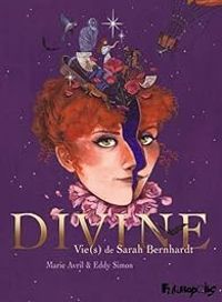 Marie Avril - Eddy Simon - Divine : Vie de Sarah Bernhardt 