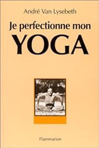 Couverture du livre Je perfectionne mon yoga - Andre Van Lysebeth