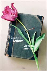 Nadeem Aslam - La Vaine Attente