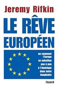 Jeremy Rifkin - Le rêve européen ou comment l'Europe se substitue peu à peu à l'Amérique dans notre imaginaire