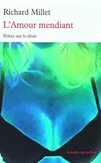 Couverture du livre L'amour mendiant : Notes sur le désir - Richard Millet