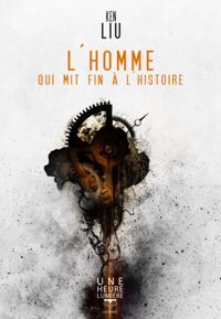 Ken Liu - L'homme qui mit fin à l'histoire