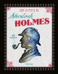 Anne Martinetti - Sur la piste de Sherlock Holmes