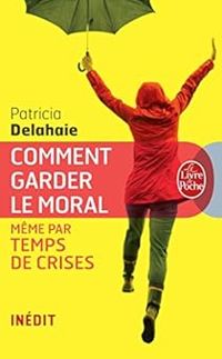 Patricia Delahaie - Comment garder le moral (même par temps de crise)