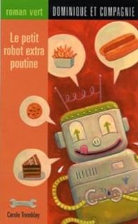 Couverture du livre Le petit robot extra poutine - Carole Tremblay