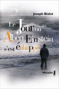 Joseph Bialot - Le Jour où Albert Einstein s'est échappé