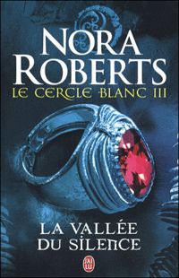 Nora Roberts - Le Cercle Blanc - 3 - la Vallee du Silence