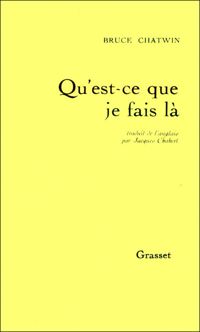 Bruce Chatwin - QU EST-CE QUE JE FAIS LA