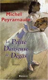 Couverture du livre La petite danseuse de Degas - Michel Peyramaure