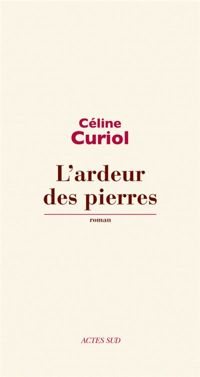 Céline Curiol - L'ardeur des pierres