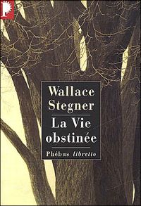 Wallace Stegner - La Vie obstinée