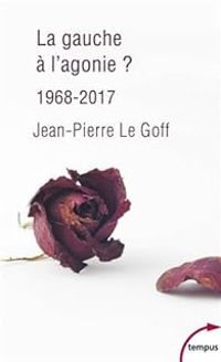 Jean Pierre Le Goff - La gauche à l'agonie ? 1968-2017