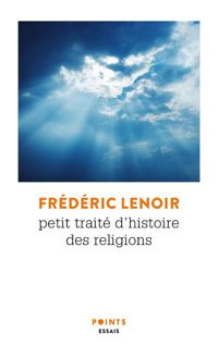 Frederic Lenoir - Petit traité d'histoire des religions