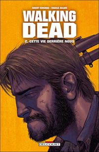 Robert Kirkman - Charlie Adlard(Dessins) - Cette vie derrière nous