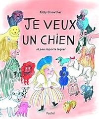 Kitty Crowther - Je veux un chien et peu importe lequel