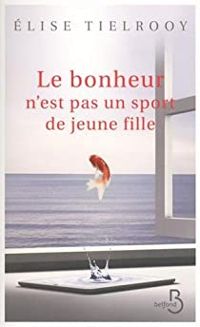 Élise Tielrooy - Le Bonheur n'est pas un sport de jeune fille