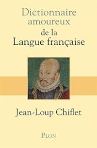 Jean Loup Chiflet -  Jean Loup Chiflet - Dictionnaire amoureux de la langue française