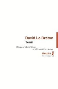 David Le Breton - Tenir : Douleur chronique et réinvention de soi